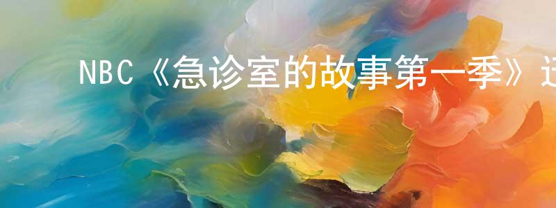 陈诗韵发布NBC《急诊室的故事第一季》迅雷下载/在线观看/百度云-都市/情感-美剧天堂